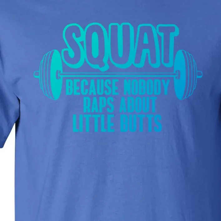 Squat Because Nobody Raps About Little Butts Squat Gym Gift Tall T-Shirt