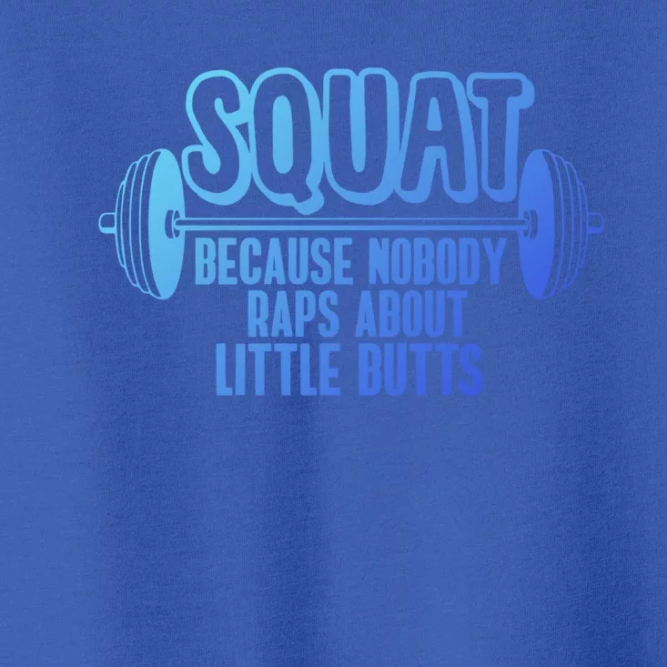 Squat Because Nobody Raps About Little Butts Squat Gym Gift Toddler T-Shirt