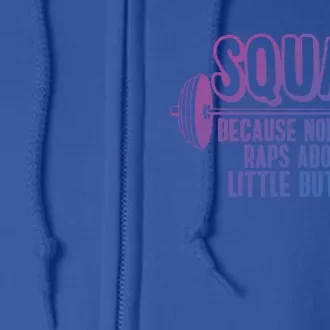 Squat Because Nobody Raps About Little Butts Squat Gym Gift Full Zip Hoodie