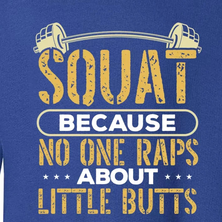 Squat Because No One Raps About Little Butts Gym Workout Gift Toddler Sweatshirt