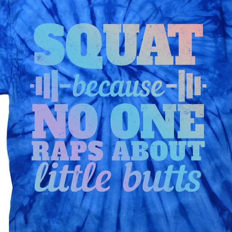 Squat Because No One Raps About Little Butts Funny Tee Gym Great Gift Tie-Dye T-Shirt