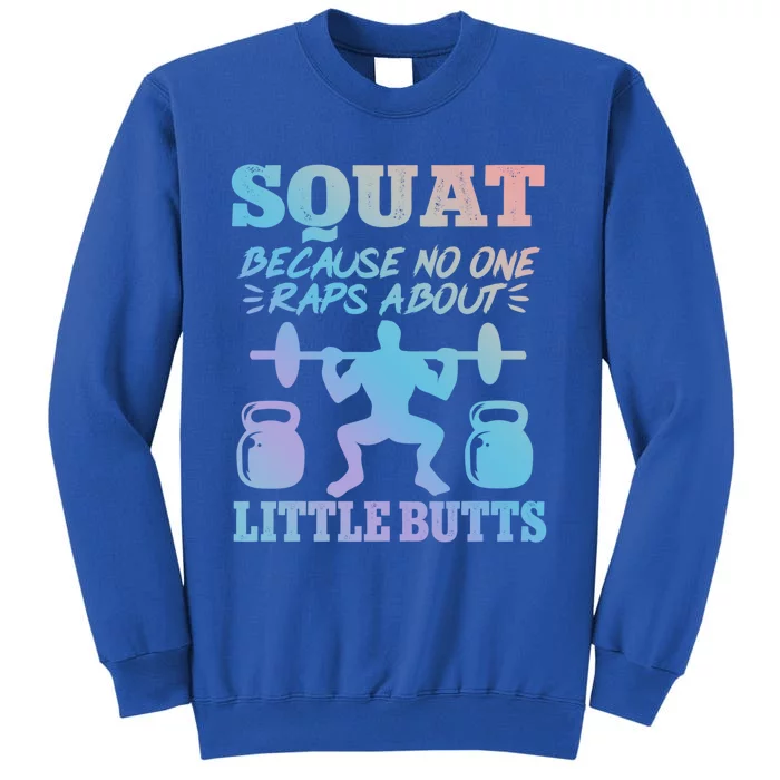 Squat Because No One Raps About Little Butts Gym Fitness Funny Gift Tall Sweatshirt