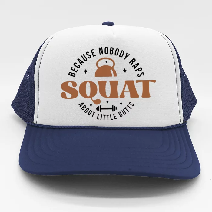 Squat Because Nobody Raps About Little Butts Trucker Hat