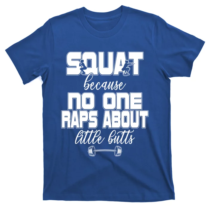 Squat Because No One Raps About Little Butts Workout Gym Top Great Gift T-Shirt