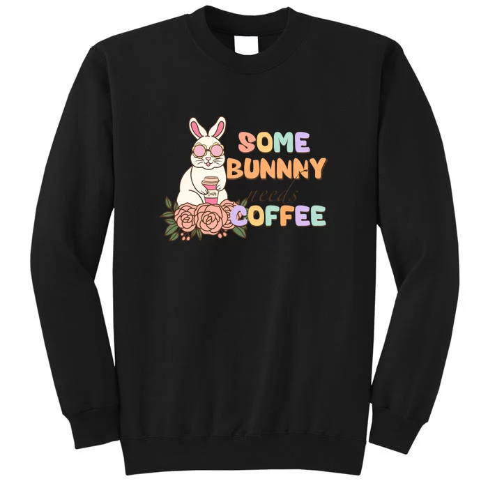 Some Bunny Needs Coffee Easter Day Gift Tall Sweatshirt