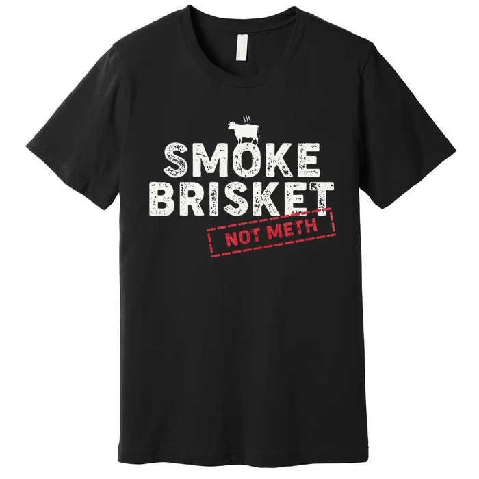 Smoke Brisket Not Meth Funny Brisket Bbq Grilling Premium T-Shirt