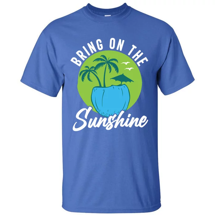 Summer Bring On The Sunshine Summer Beach Meaningful Gift Tall T-Shirt