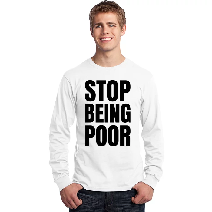 Stop Being Poor Funny Bold Quote Long Sleeve Shirt