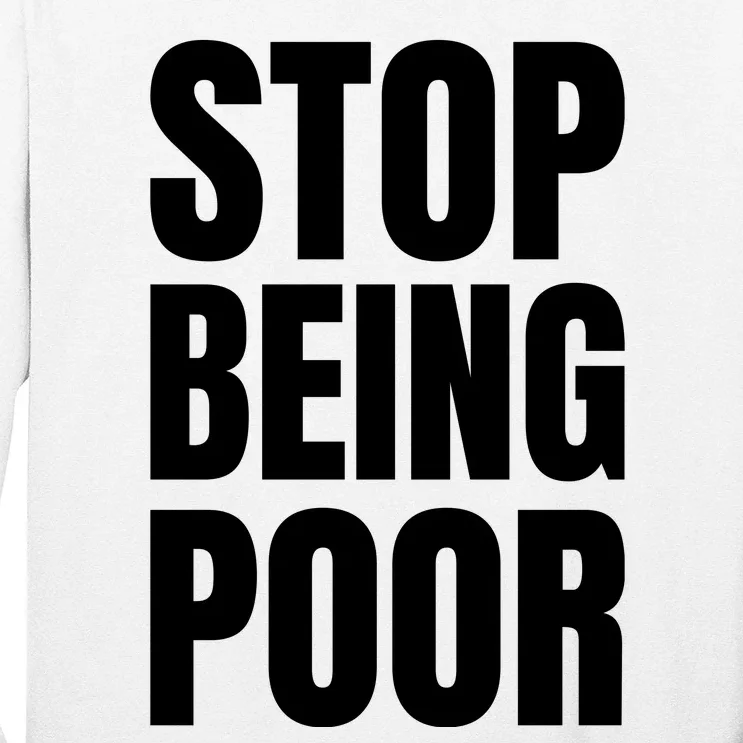 Stop Being Poor Funny Bold Quote Long Sleeve Shirt