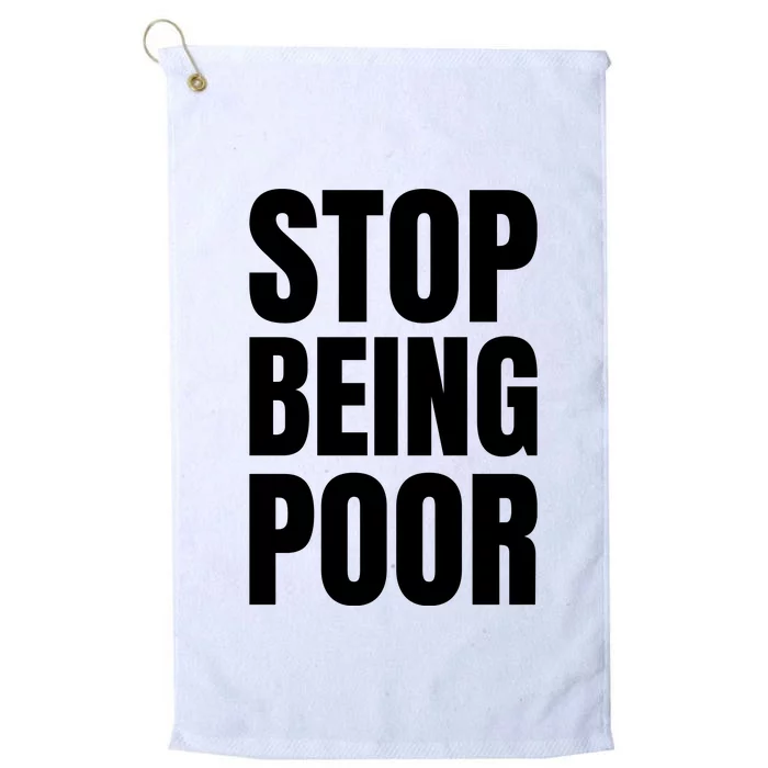 Stop Being Poor Funny Bold Quote Platinum Collection Golf Towel