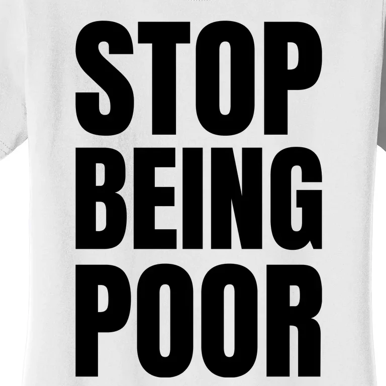 Stop Being Poor Funny Bold Quote Women's T-Shirt