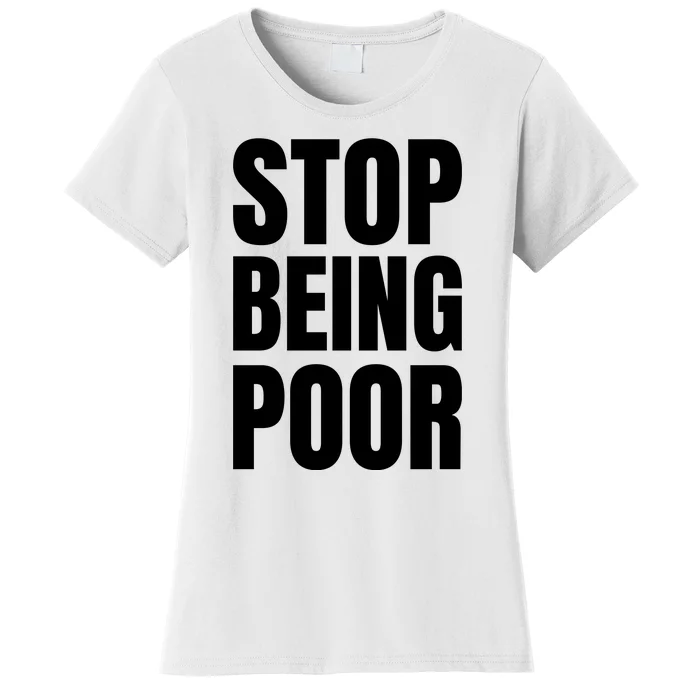 Stop Being Poor Funny Bold Quote Women's T-Shirt