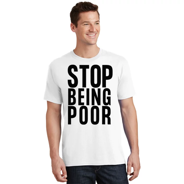 Stop Being Poor T-Shirt