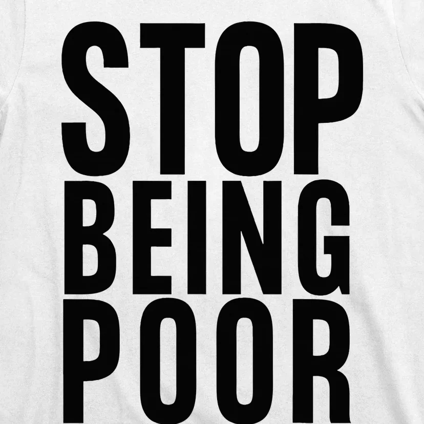 Stop Being Poor T-Shirt