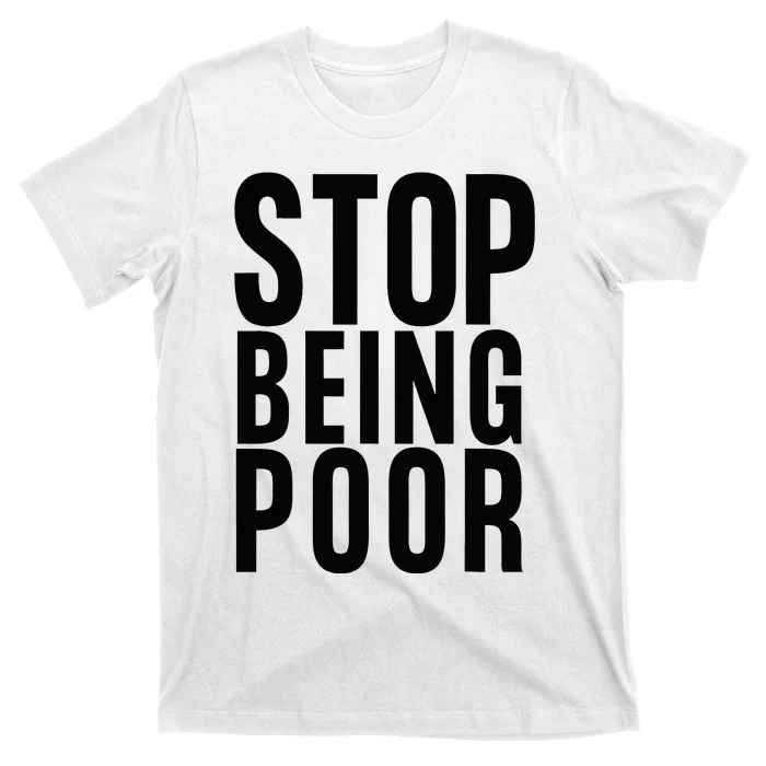 Stop Being Poor T-Shirt