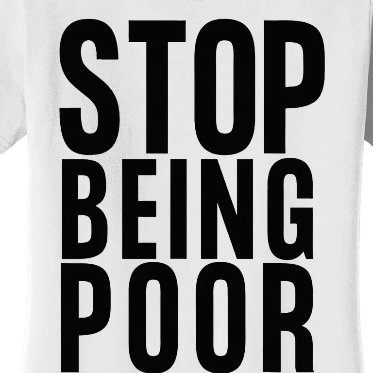 Stop Being Poor Women's T-Shirt