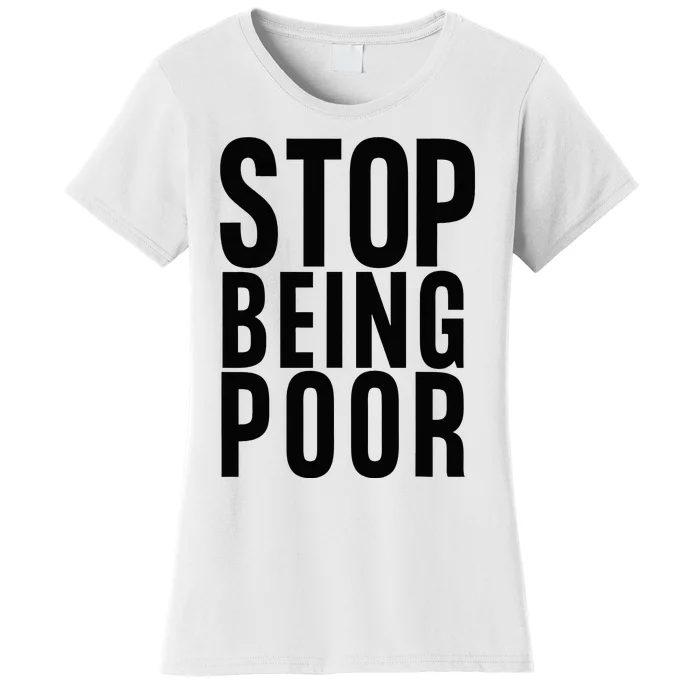 Stop Being Poor Women's T-Shirt