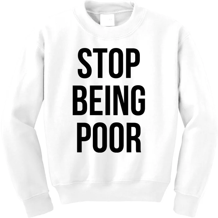 Stop Being Poor Kids Sweatshirt