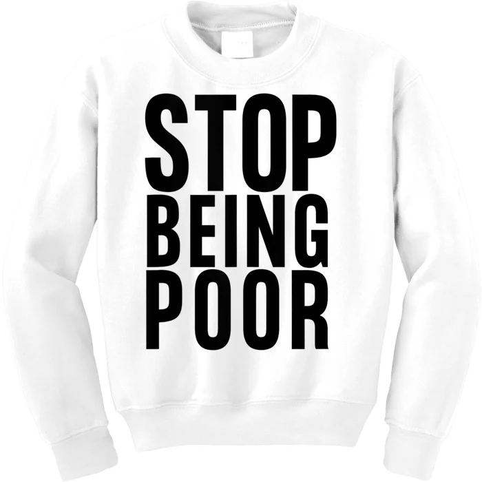 Stop Being Poor Funny Gift Kids Sweatshirt