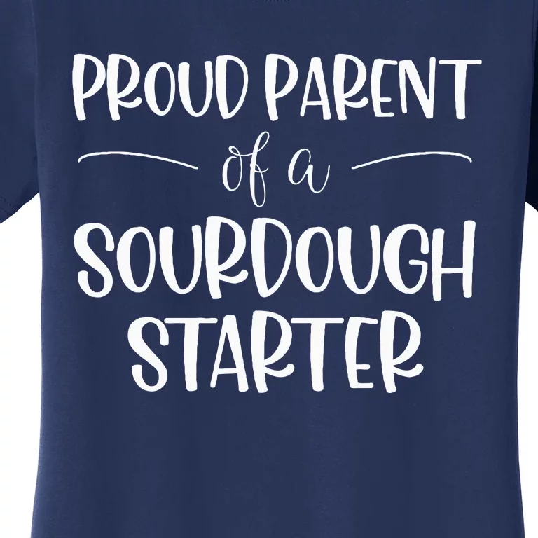 Sourdough Baker Proud Parent Of A Sourdough Starter Women's T-Shirt