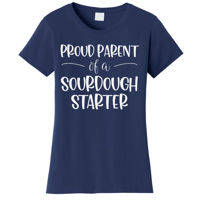 Sourdough Baker Proud Parent Of A Sourdough Starter Women's T-Shirt