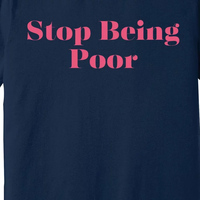 Stop Being Poor Premium T-Shirt