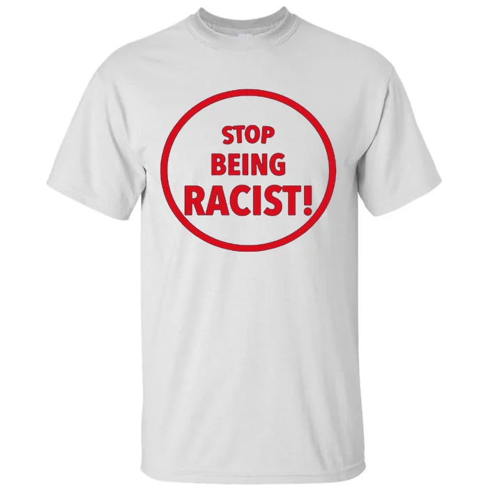 Stop Being Racist Tall T-Shirt