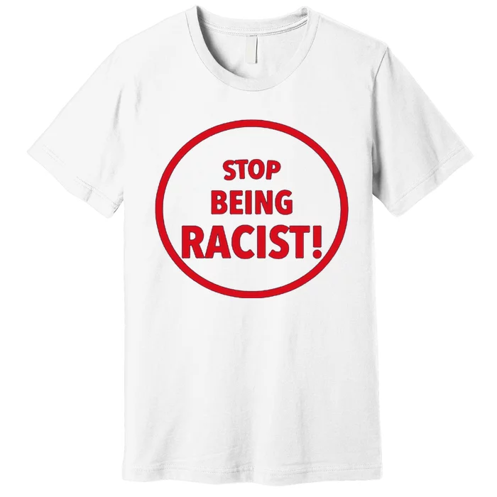 Stop Being Racist Premium T-Shirt