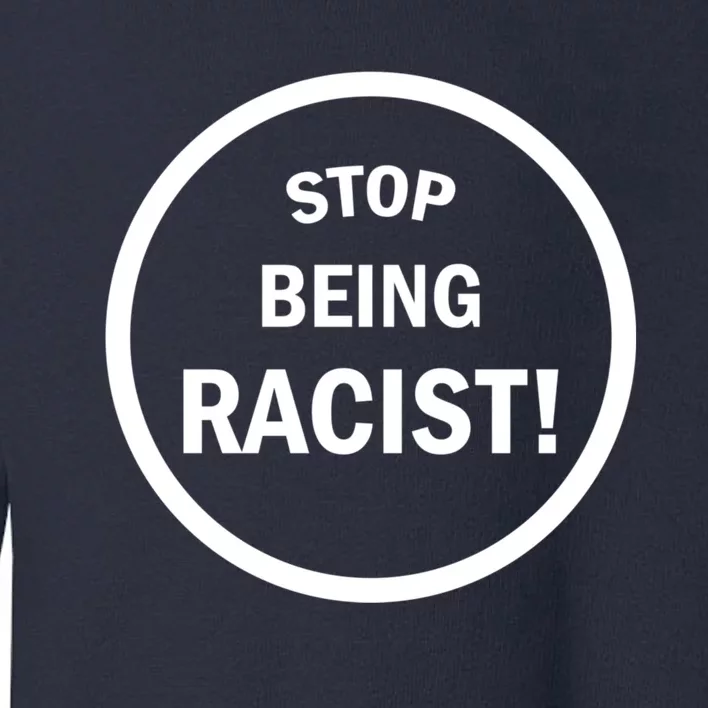 Stop Being Racist Toddler Sweatshirt