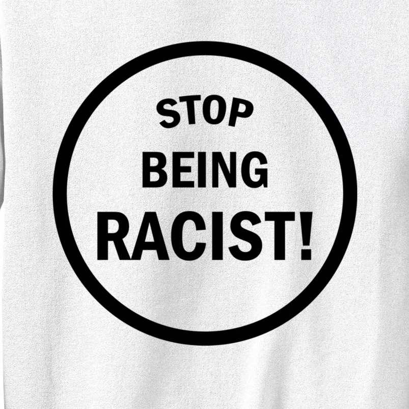 Stop Being Racist Sweatshirt