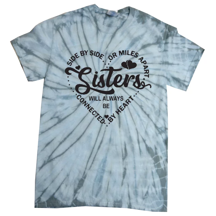 Side By Side Or Miles Apart Sisters Connected By Heart Gift Tie-Dye T-Shirt