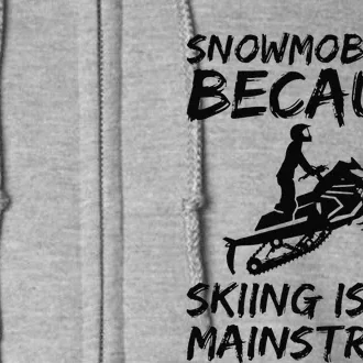 Snowmobiling Because Skiing Is Too Mainstream Sarcastic Full Zip Hoodie