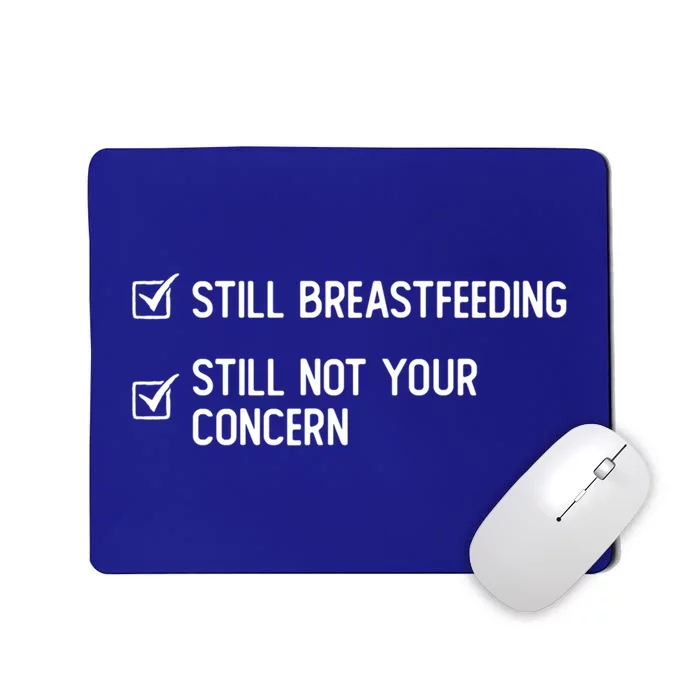 Still Breastfeeding Still Not Your Concern Funny Slogan Gift Mousepad