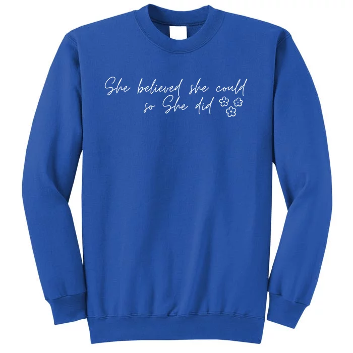 She Believed She Could So She Did Encouraging Meaningful Cool Gift Tall Sweatshirt