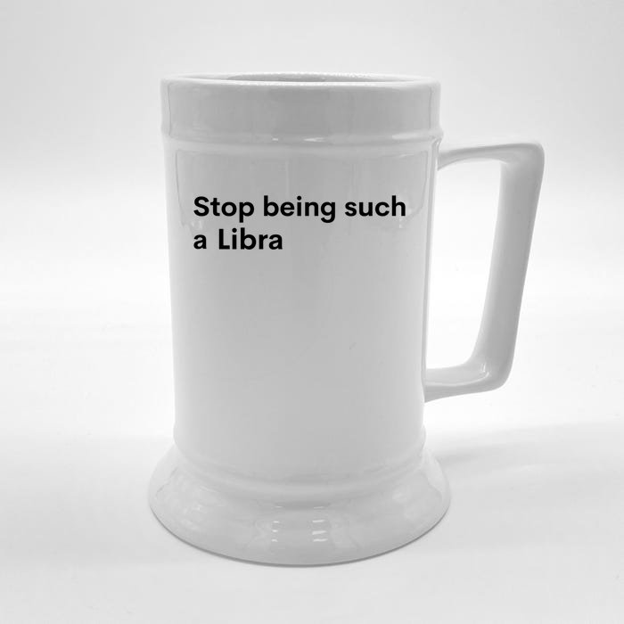 Stop Being Such A Libra Zodiac Sign Funny Astrology Gift Front & Back Beer Stein