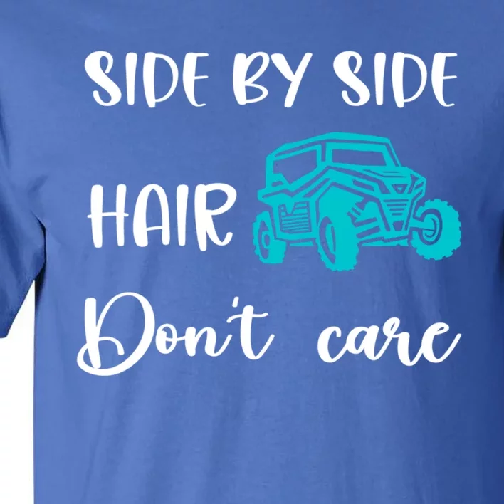 Side By Side Hair Don't Care Utv Sxs Mud Riding Meaningful Gift Tall T-Shirt