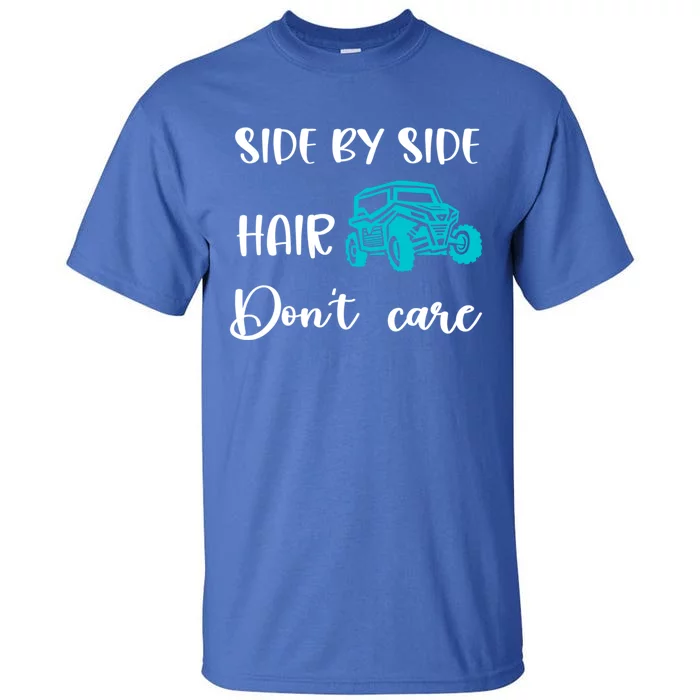 Side By Side Hair Don't Care Utv Sxs Mud Riding Meaningful Gift Tall T-Shirt