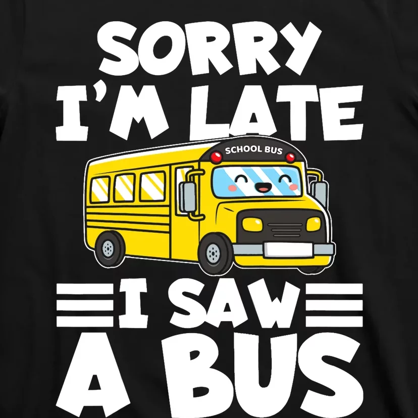 School Bus Sorry I'm late I saw a Bus T-Shirt