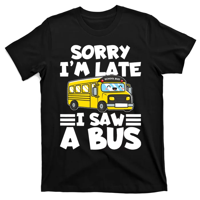 School Bus Sorry I'm late I saw a Bus T-Shirt