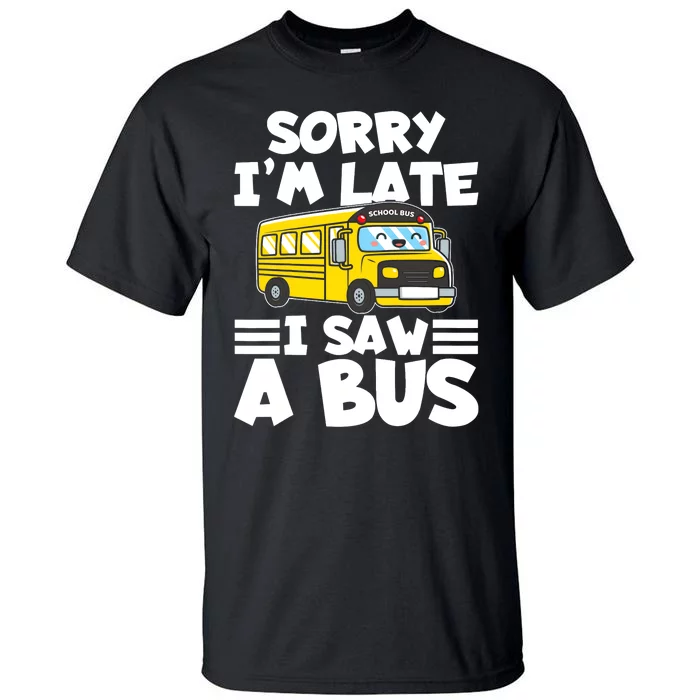 School Bus Sorry I'm late I saw a Bus Tall T-Shirt