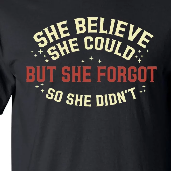 She Believe She Could She Forgot So She Didn’T Tall T-Shirt