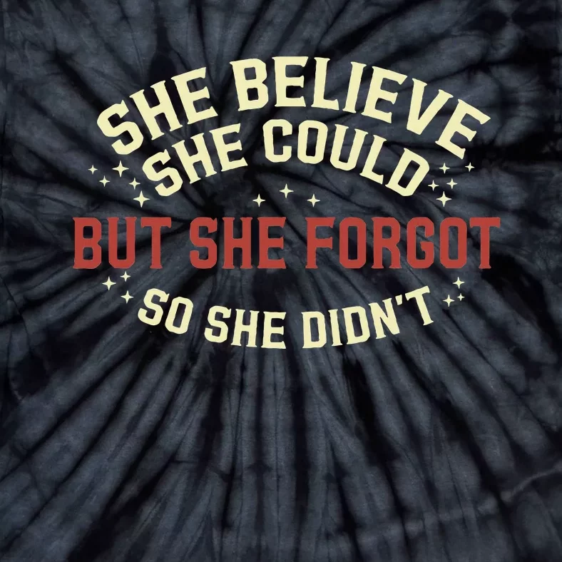 She Believe She Could She Forgot So She Didn’T Tie-Dye T-Shirt