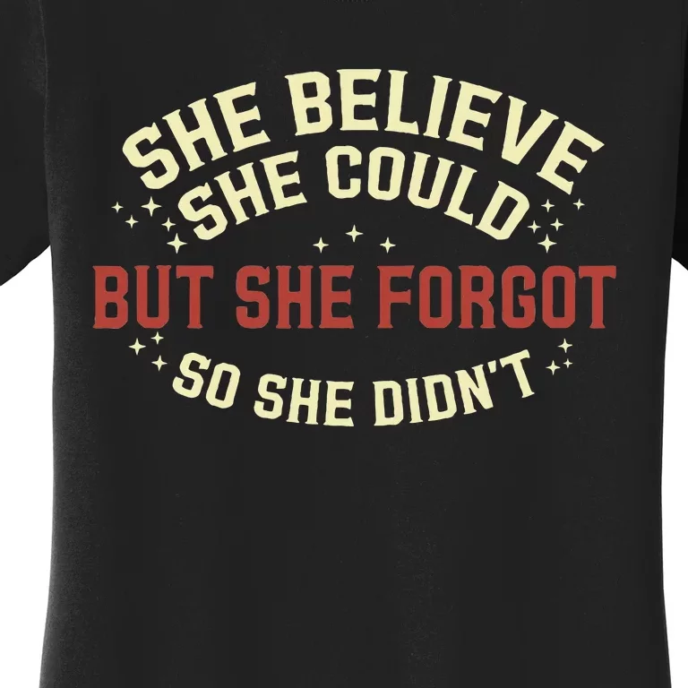 She Believe She Could She Forgot So She Didn’T Women's T-Shirt