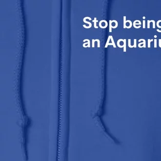 Stop Being Such A Aquarius Zodiac Sign Funny Astrology Gift Full Zip Hoodie