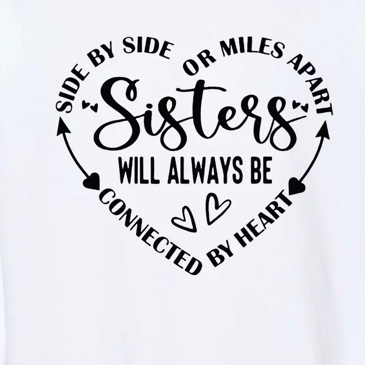 Side By Side Or Miles Apart Sisters Will Always Be Connected Garment-Dyed Sweatshirt