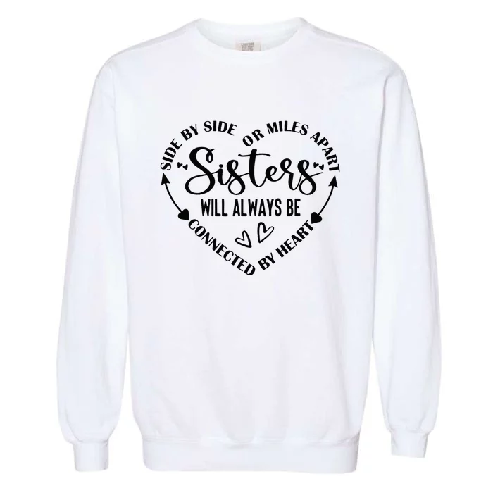 Side By Side Or Miles Apart Sisters Will Always Be Connected Garment-Dyed Sweatshirt