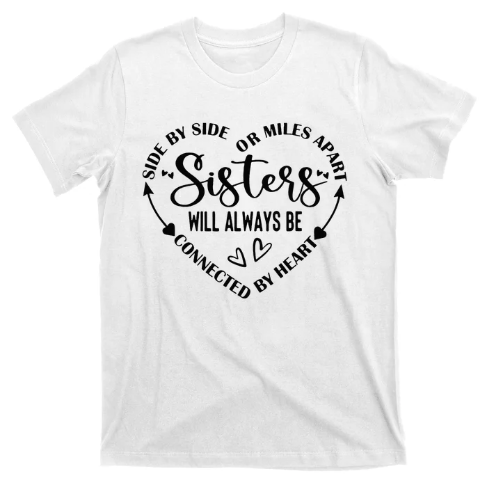 Side By Side Or Miles Apart Sisters Will Always Be Connected T-Shirt