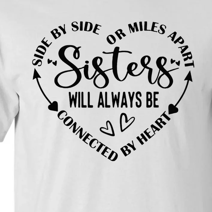 Side By Side Or Miles Apart Sisters Will Always Be Connected Tall T-Shirt