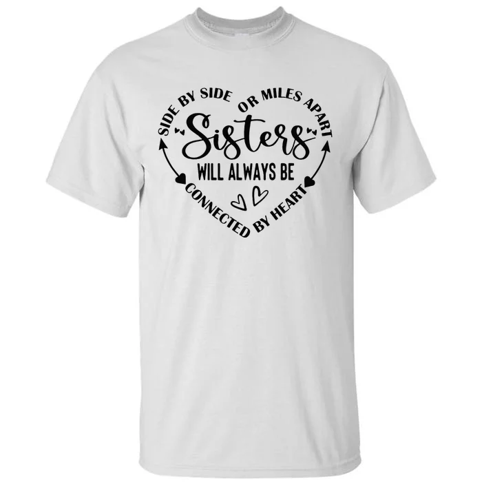 Side By Side Or Miles Apart Sisters Will Always Be Connected Tall T-Shirt