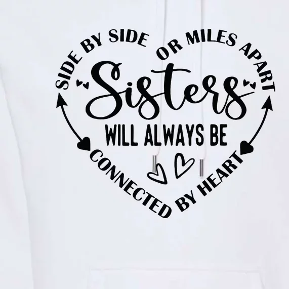 Side By Side Or Miles Apart Sisters Will Always Be Connected Premium Hoodie